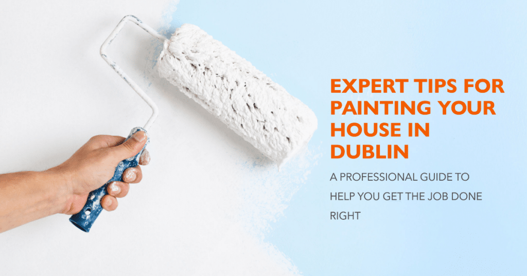 The Ultimate Guide to House Painting in Dublin: Tips from Professional Painters
